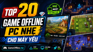 Top 20 game offline PC nhẹ cho máy yếu đáng chơi nhất