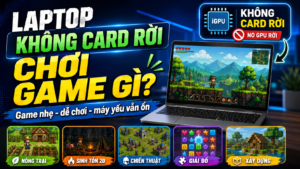Laptop không có card rời nên chơi game gì? Gợi ý game nhẹ dễ chơi