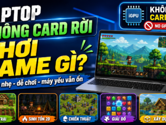Laptop không có card rời nên chơi game gì? Gợi ý game nhẹ dễ chơi