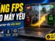 Cách tăng FPS khi chơi game trên laptop yếu, PC cấu hình thấp